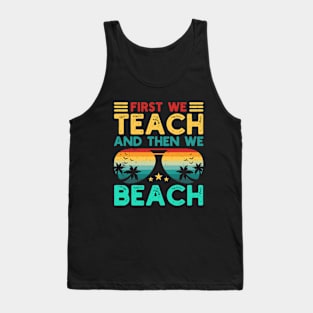 First We Teach And Then We Beach Tank Top